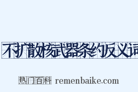 不扩散核武器条约反义词是什么意思的图片